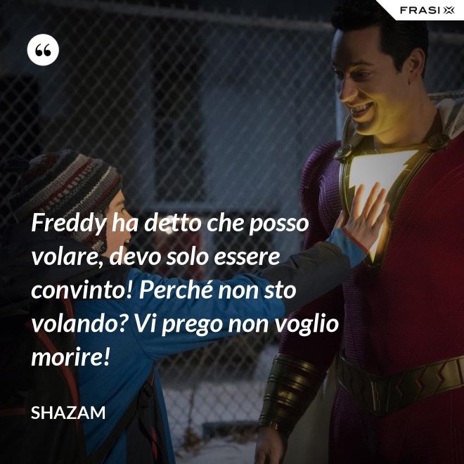 Freddy ha detto che posso volare, devo solo essere convinto! Perché non sto volando? Vi prego non voglio morire! - Shazam