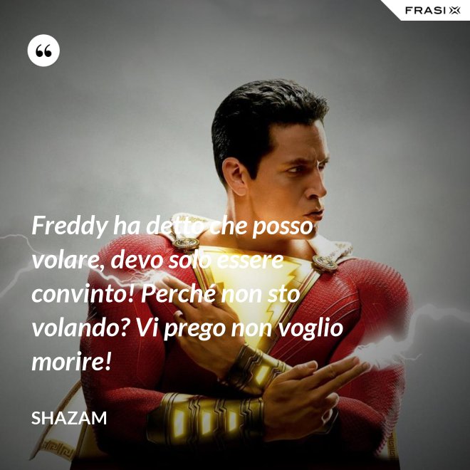 Freddy ha detto che posso volare, devo solo essere convinto! Perché non sto volando? Vi prego non voglio morire! - Shazam