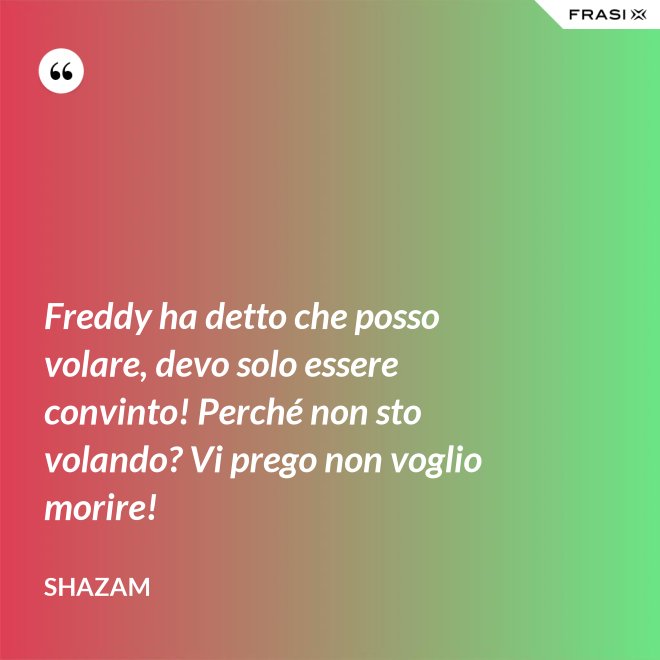 Freddy ha detto che posso volare, devo solo essere convinto! Perché non sto volando? Vi prego non voglio morire! - Shazam