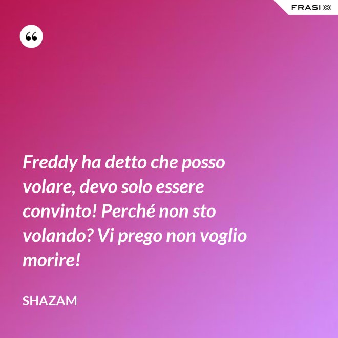 Freddy ha detto che posso volare, devo solo essere convinto! Perché non sto volando? Vi prego non voglio morire! - Shazam