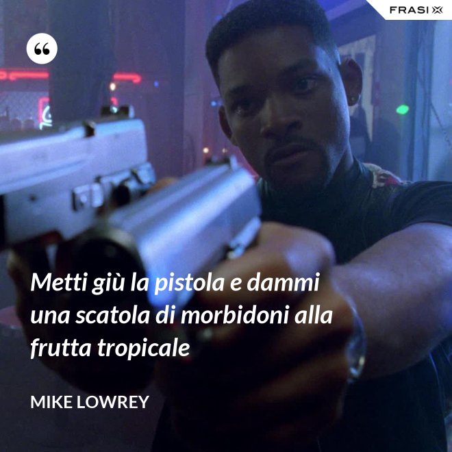 Metti giù la pistola e dammi una scatola di morbidoni alla frutta tropicale - Mike Lowrey