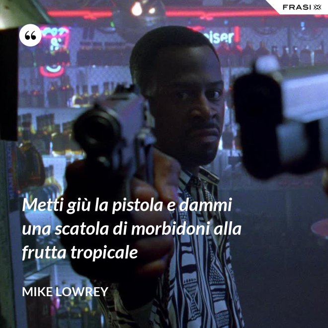 Metti giù la pistola e dammi una scatola di morbidoni alla frutta tropicale - Mike Lowrey