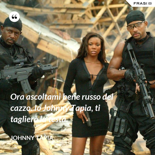 Ora ascoltami bene russo del cazzo. Io Johnny Tapia, ti taglierò la testa. - Johnny Tapia