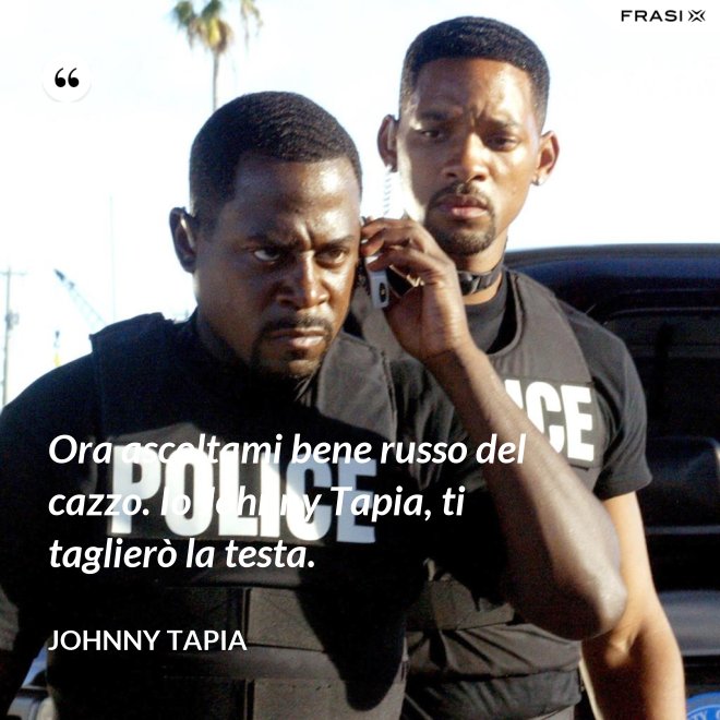 Ora ascoltami bene russo del cazzo. Io Johnny Tapia, ti taglierò la testa. - Johnny Tapia
