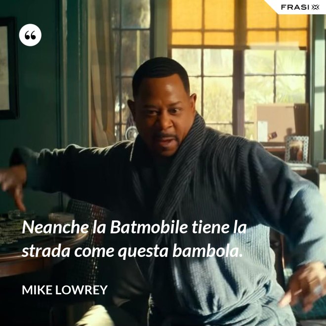 Neanche la Batmobile tiene la strada come questa bambola. - Mike Lowrey