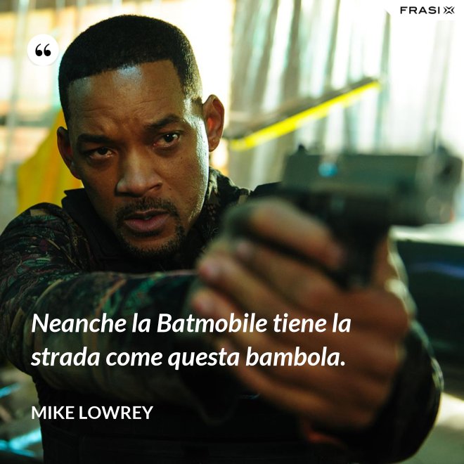 Neanche la Batmobile tiene la strada come questa bambola. - Mike Lowrey