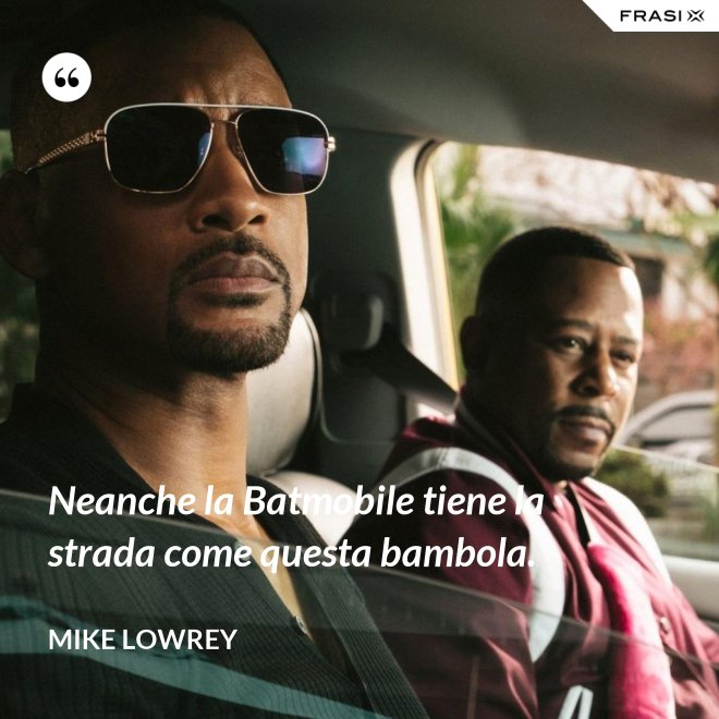 Neanche la Batmobile tiene la strada come questa bambola. - Mike Lowrey