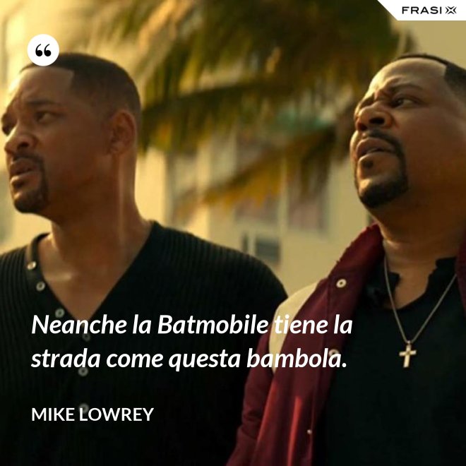 Neanche la Batmobile tiene la strada come questa bambola. - Mike Lowrey