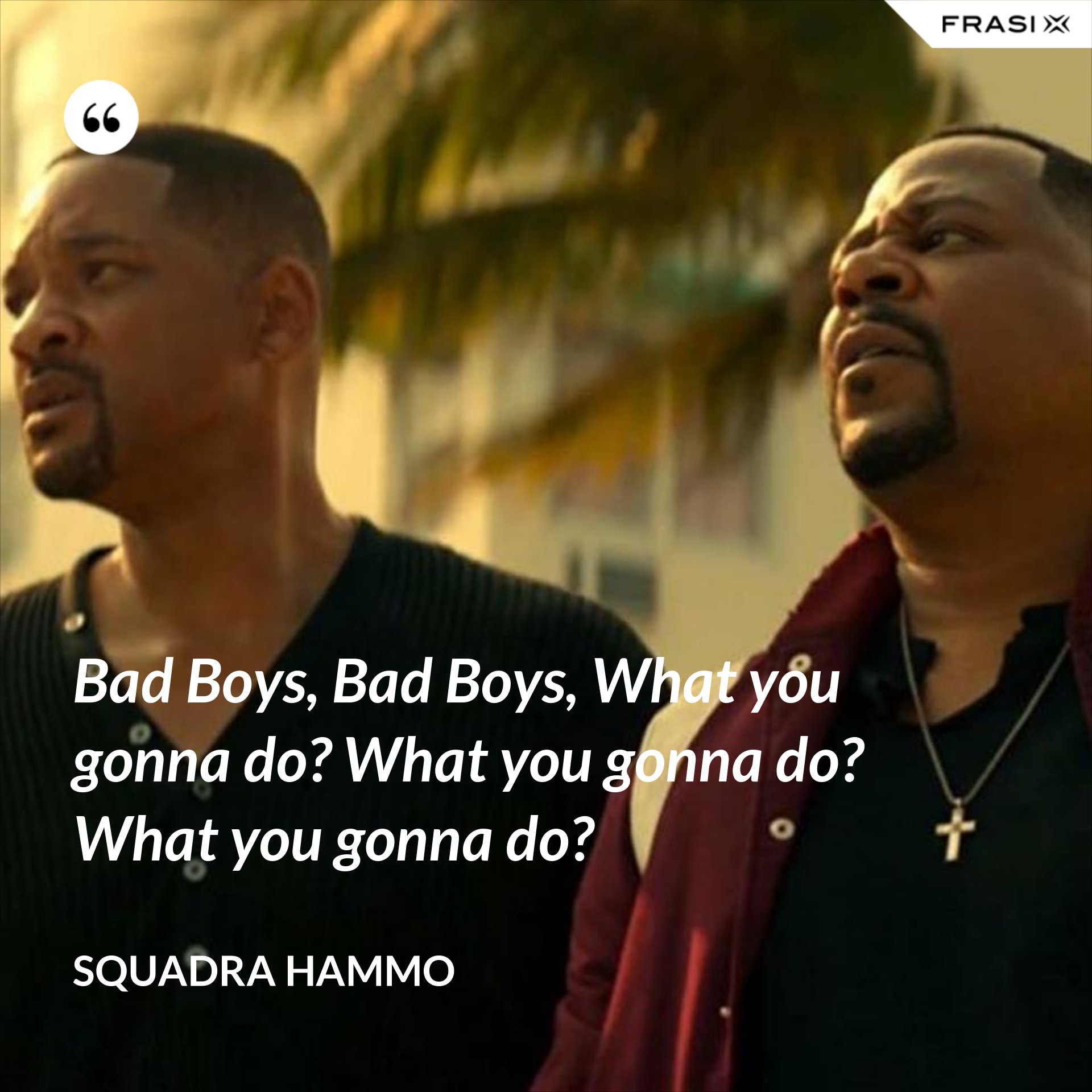 Bad Boys, Bad Boys, What you gonna do? What you gonna do? What you