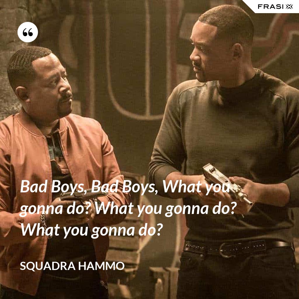 Bad Boys, Bad Boys, What you gonna do? What you gonna do? What you
