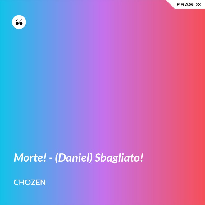 Morte! - (Daniel) Sbagliato! - Chozen