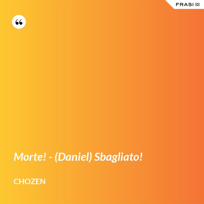 Morte! - (Daniel) Sbagliato! - Chozen