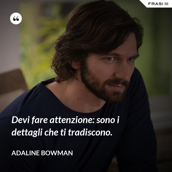 Devi fare attenzione: sono i dettagli che ti tradiscono. - Adaline Bowman