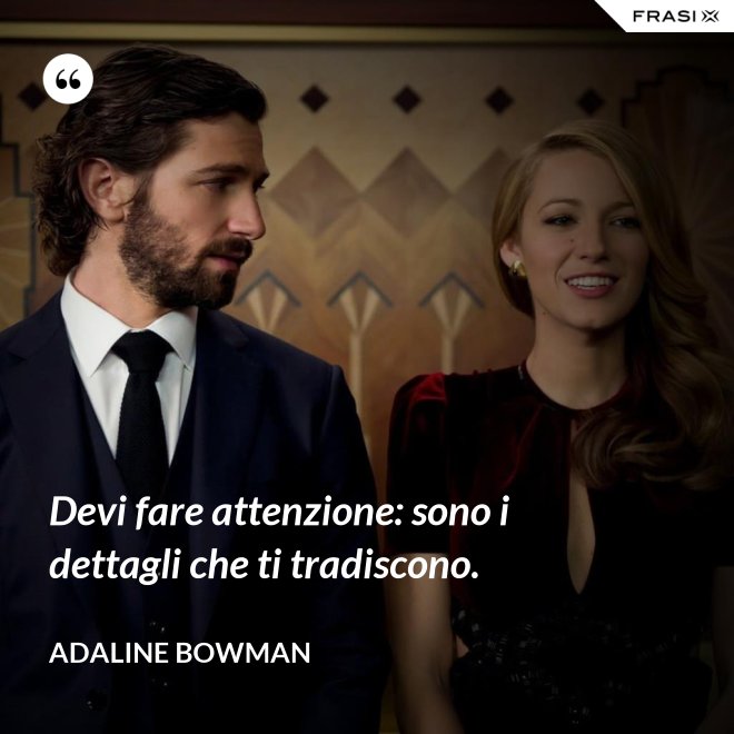 Devi fare attenzione: sono i dettagli che ti tradiscono. - Adaline Bowman