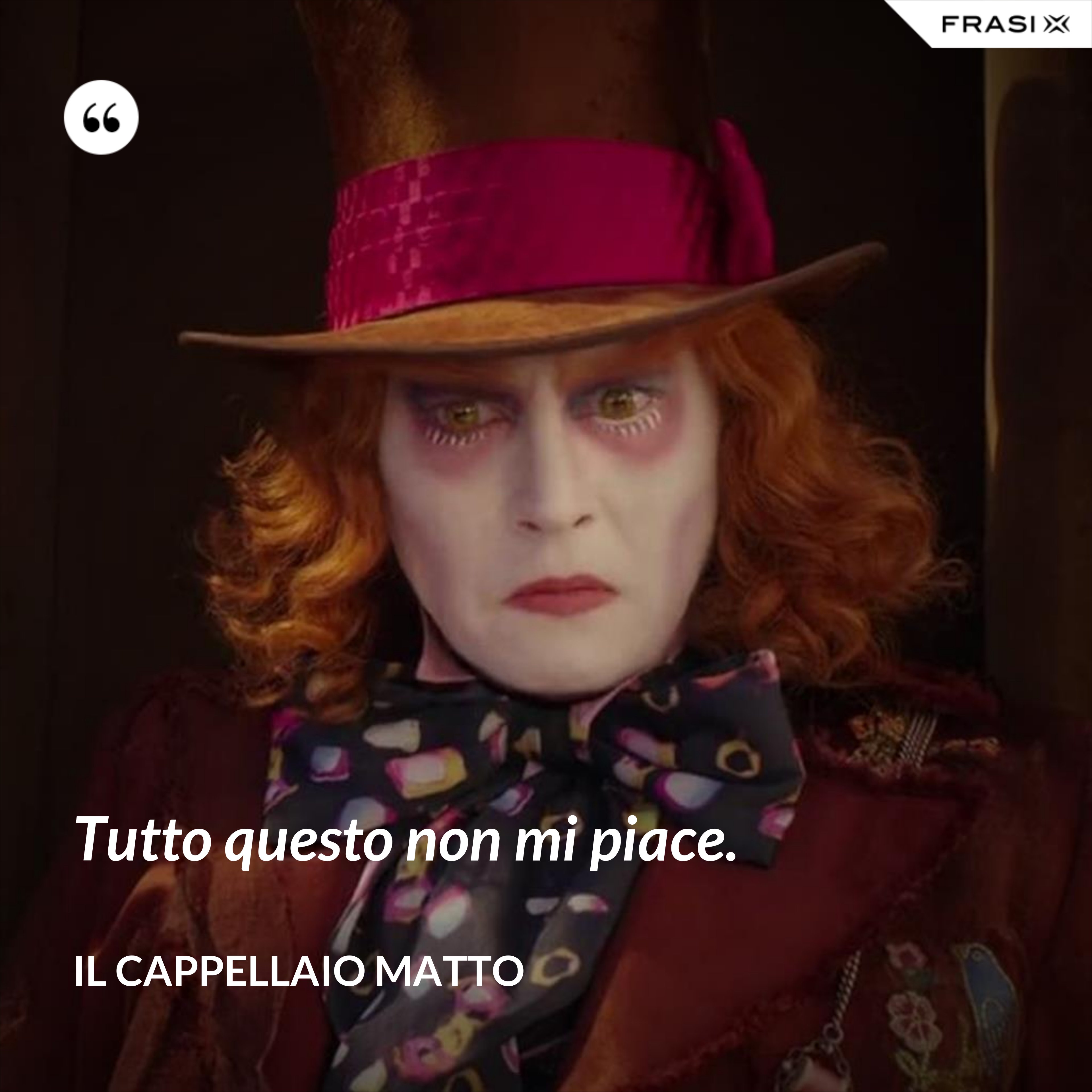 Tutto questo non mi piace. - Il cappellaio matto