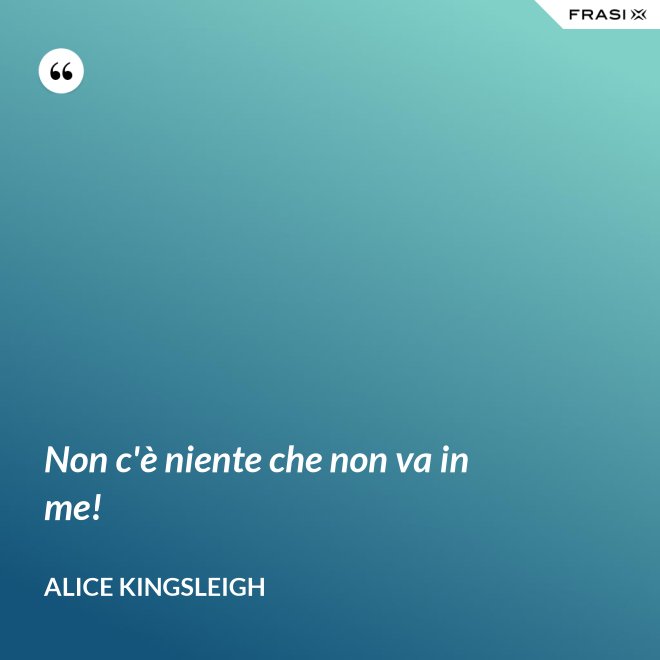 Non c'è niente che non va in me! - Alice Kingsleigh