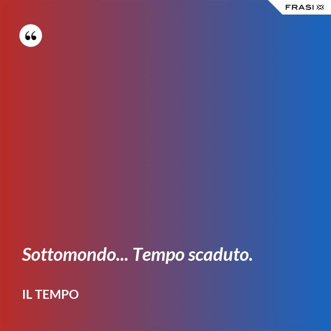 Sottomondo... Tempo scaduto. - Il Tempo