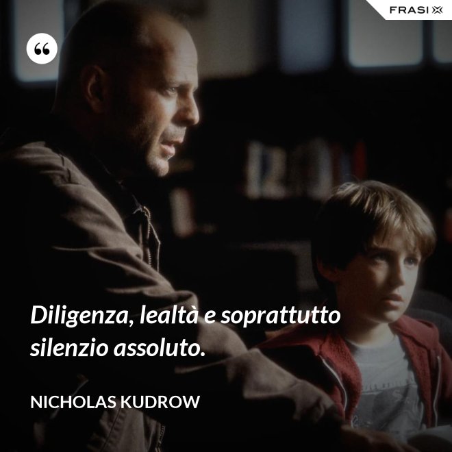 Diligenza, lealtà e soprattutto silenzio assoluto. - Nicholas Kudrow