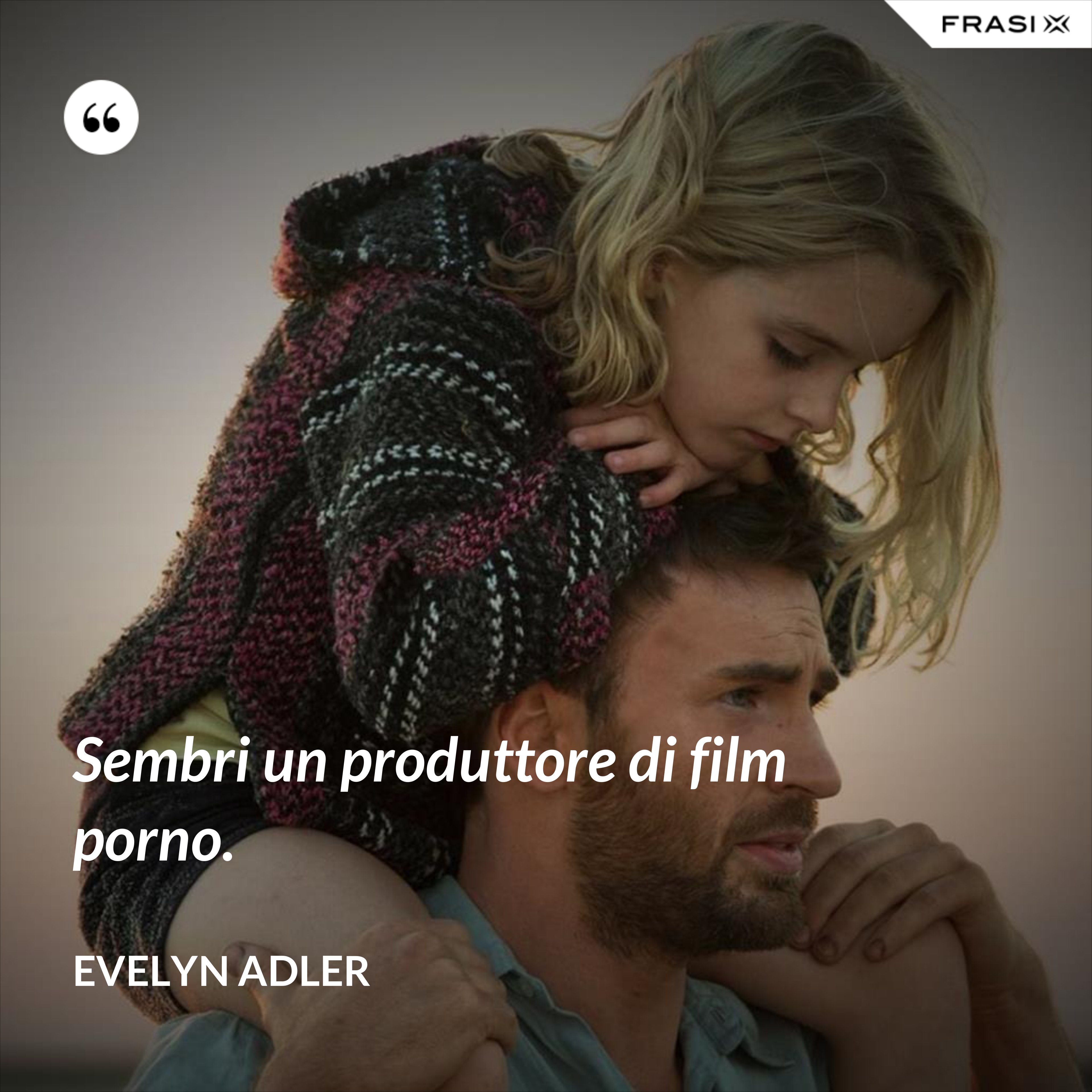 Sembri un produttore di film porno. - Evelyn Adler