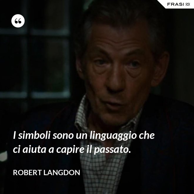 I simboli sono un linguaggio che ci aiuta a capire il passato. - Robert Langdon