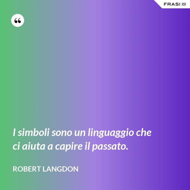 I simboli sono un linguaggio che ci aiuta a capire il passato. - Robert Langdon