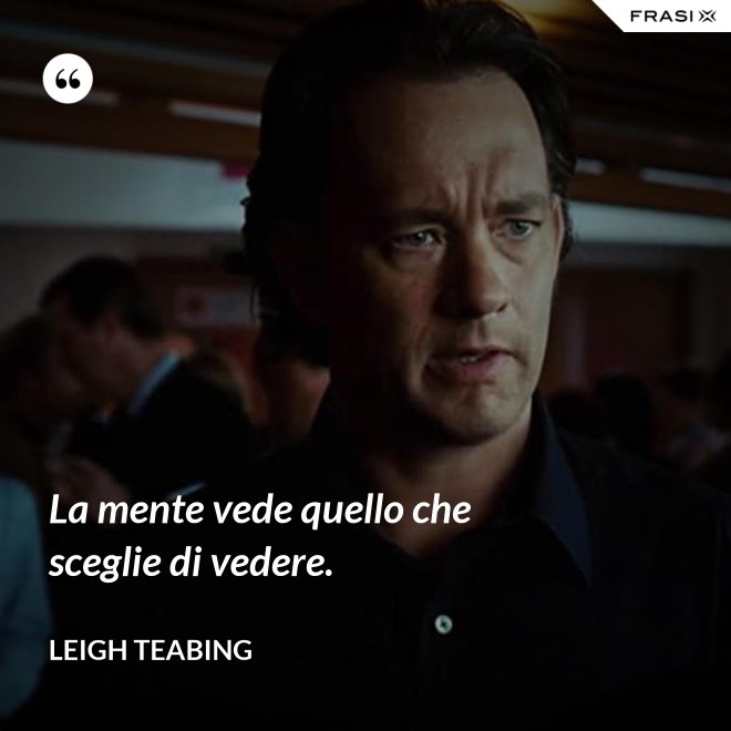 La mente vede quello che sceglie di vedere. - Leigh Teabing