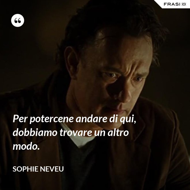 Per potercene andare di qui, dobbiamo trovare un altro modo. - Sophie Neveu