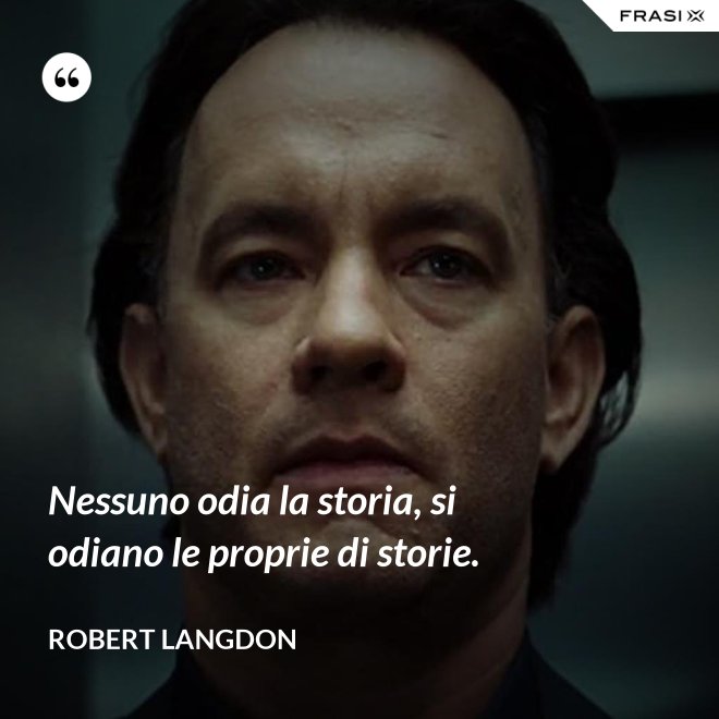 Nessuno odia la storia, si odiano le proprie di storie. - Robert Langdon