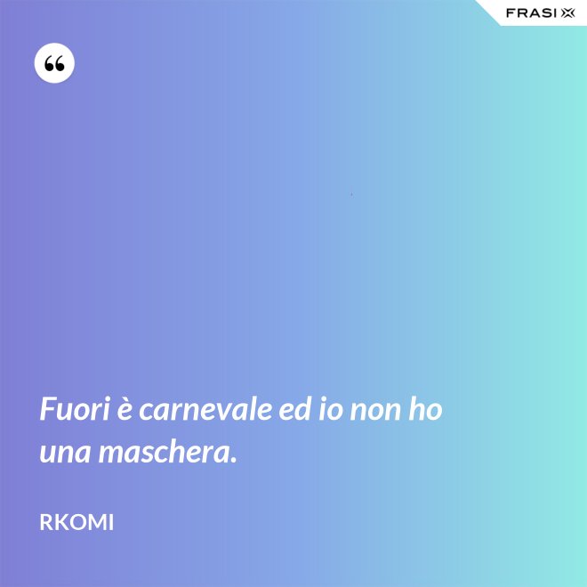 Fuori è carnevale ed io non ho una maschera. - Rkomi