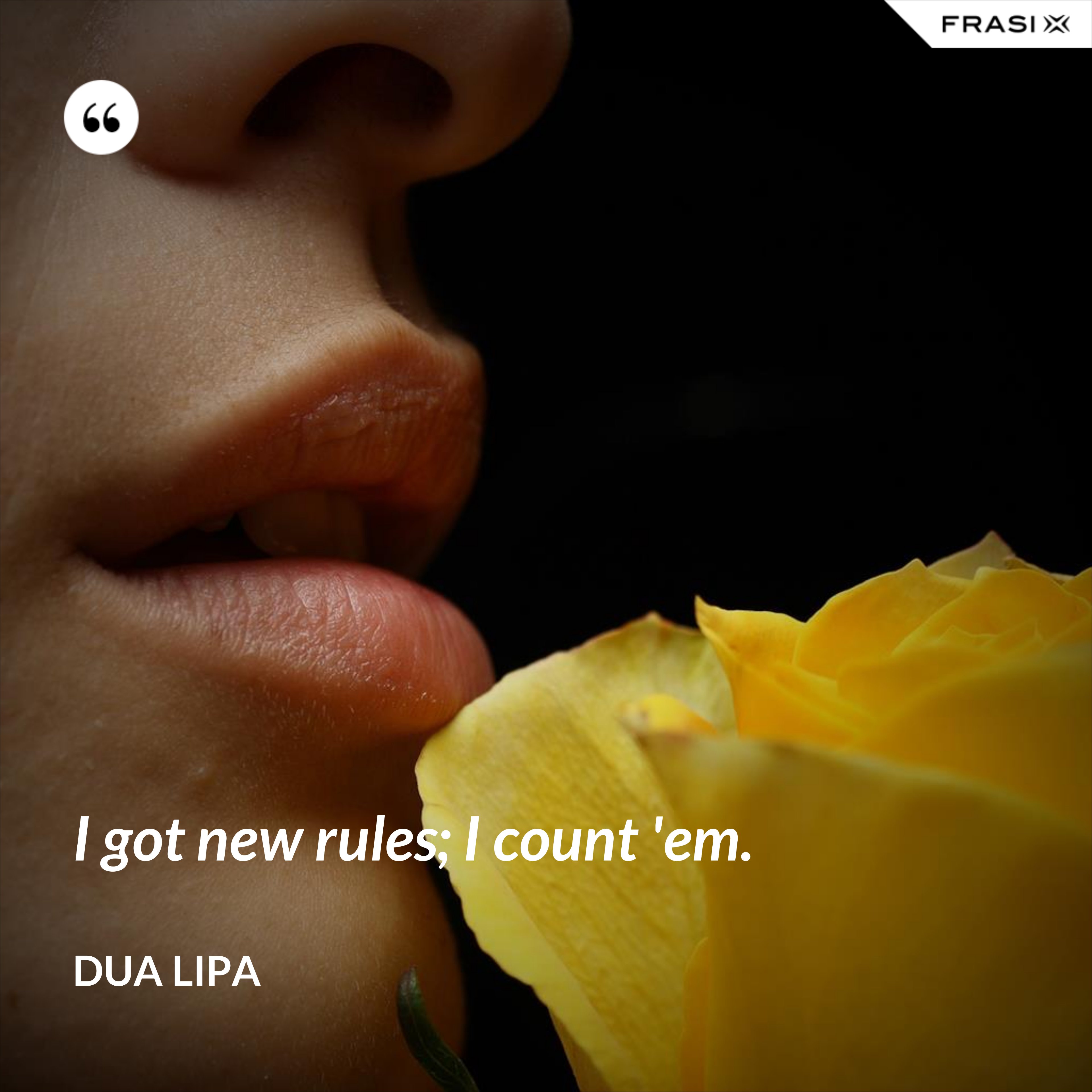 I got new rules; I count 'em. - Dua Lipa