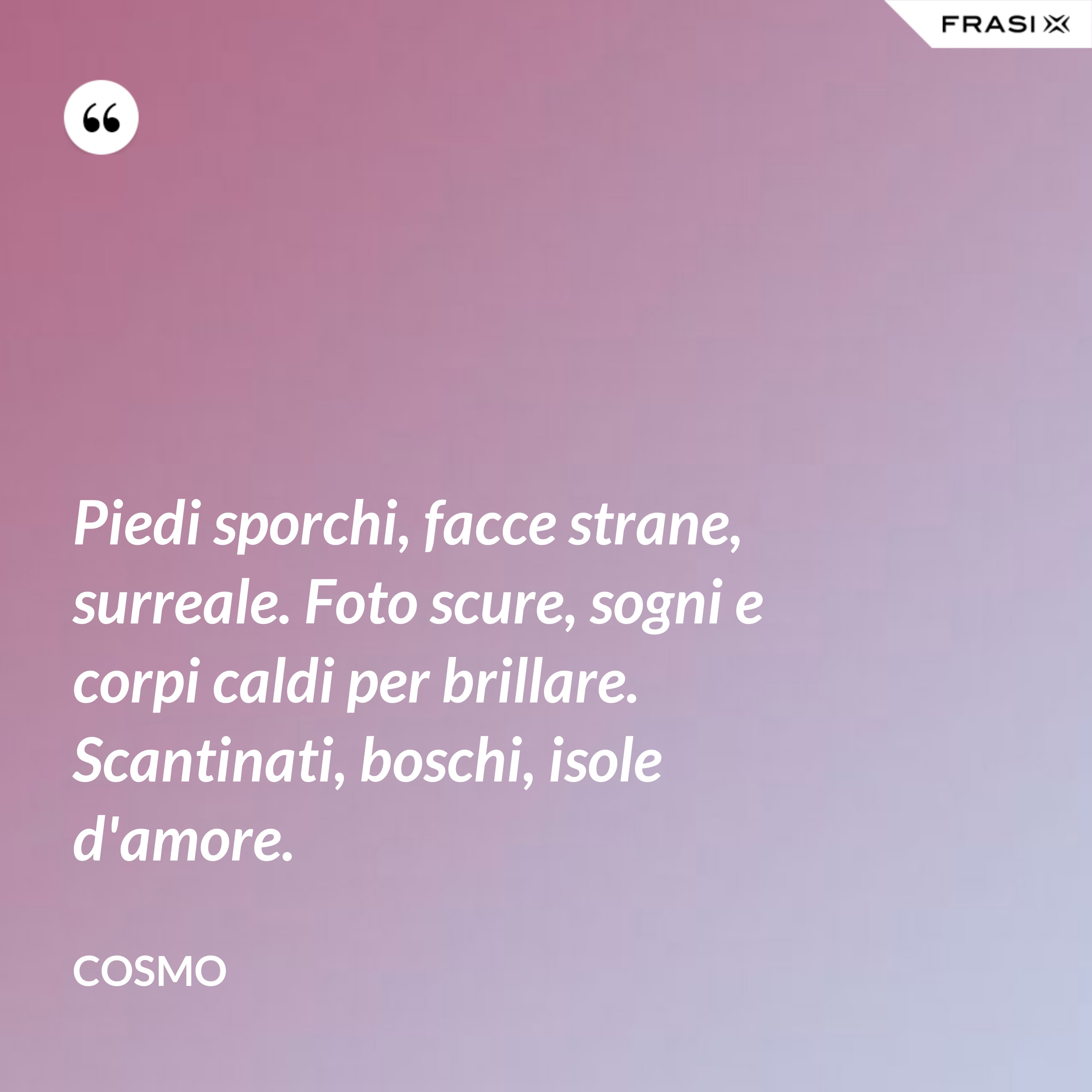 Piedi sporchi, facce strane, surreale. Foto scure, sogni e corpi caldi per brillare. Scantinati, boschi, isole d'amore. - Cosmo
