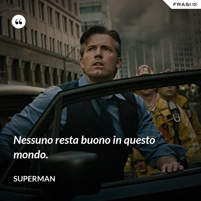 Nessuno resta buono in questo mondo. - Superman