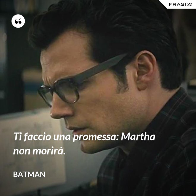 Ti faccio una promessa: Martha non morirà. - Batman
