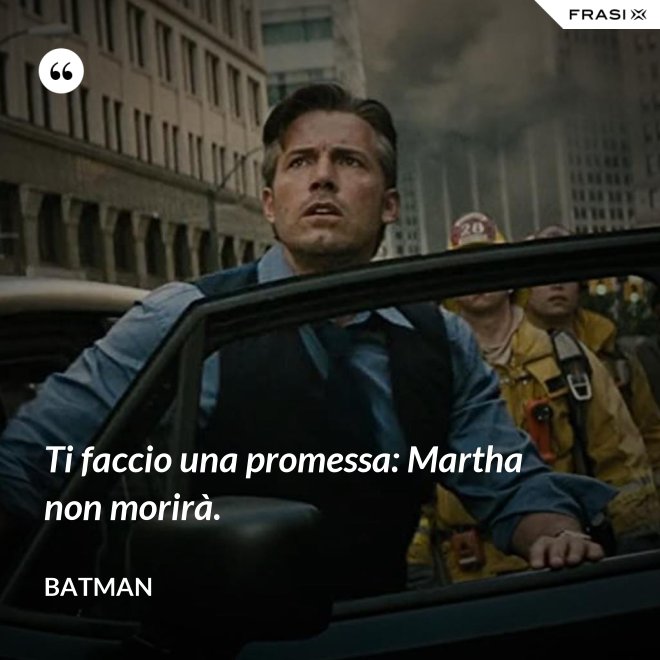 Ti faccio una promessa: Martha non morirà. - Batman