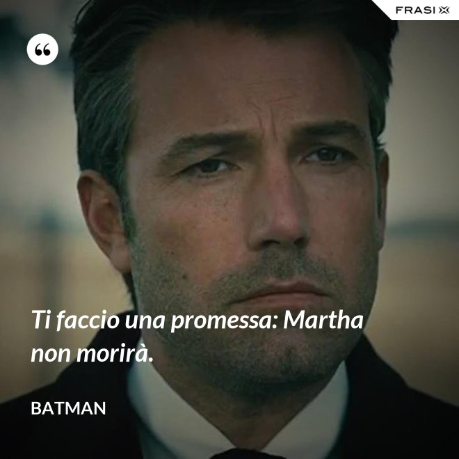 Ti faccio una promessa: Martha non morirà. - Batman