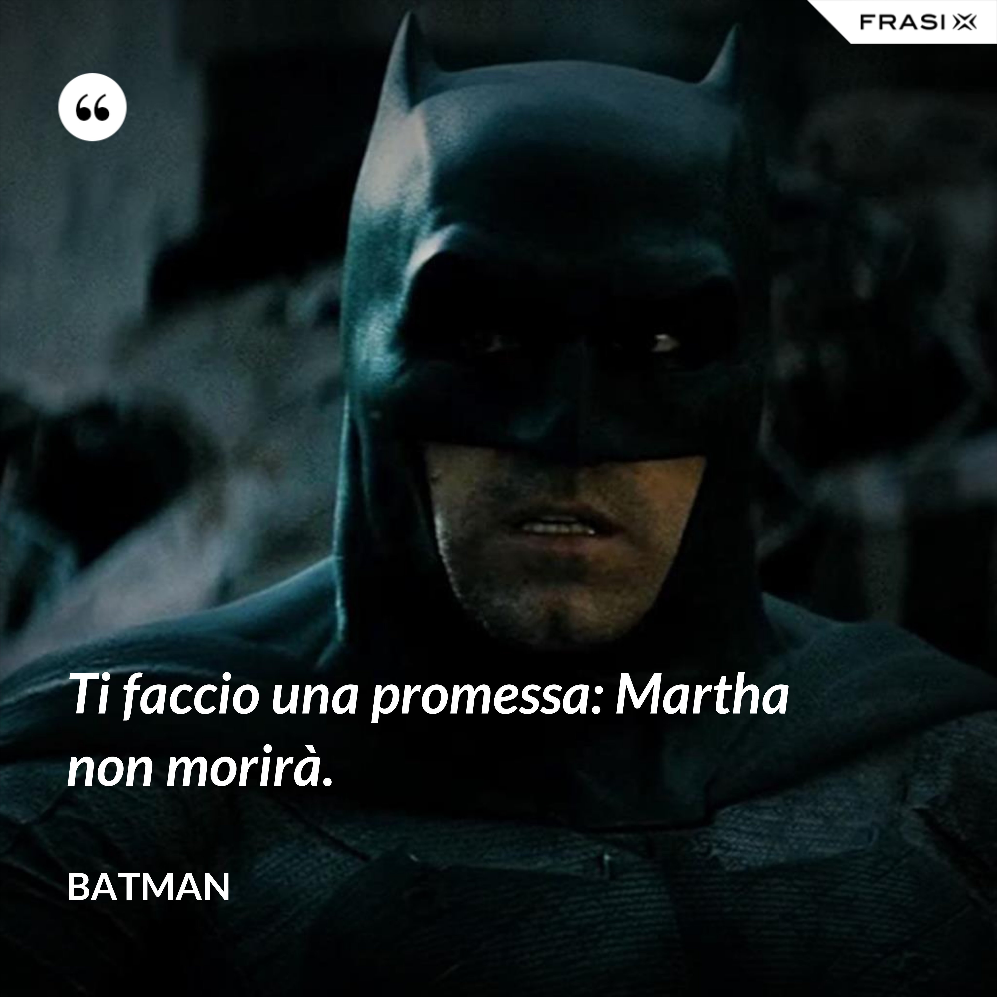 Ti faccio una promessa: Martha non morirà. - Batman