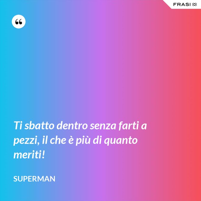 Ti sbatto dentro senza farti a pezzi, il che è più di quanto meriti! - Superman