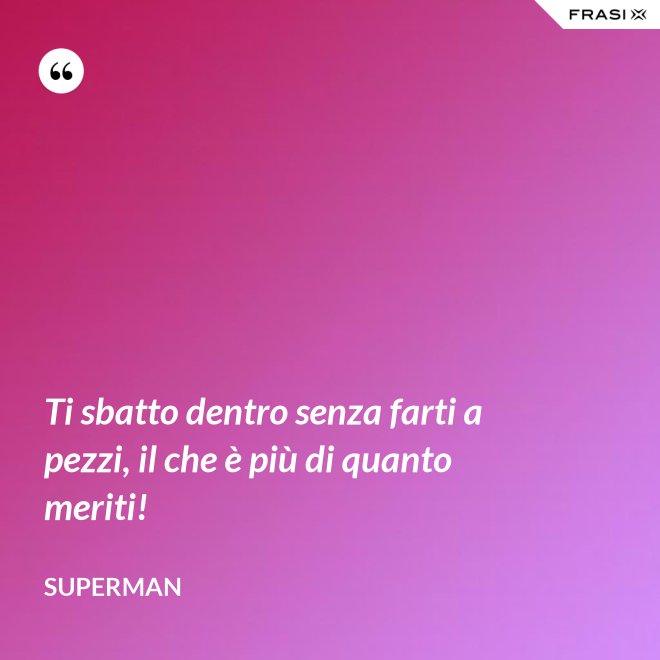 Ti sbatto dentro senza farti a pezzi, il che è più di quanto meriti! - Superman