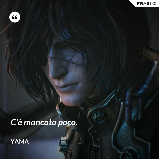 C'è mancato poco. - Yama