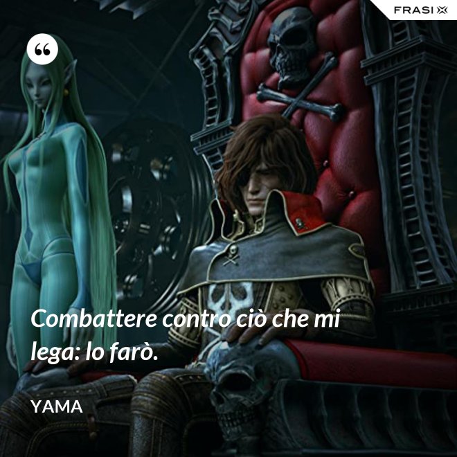 Combattere contro ciò che mi lega: lo farò. - Yama