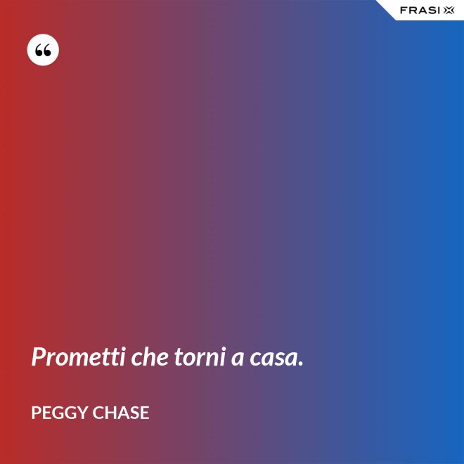 Prometti che torni a casa. - Peggy Chase