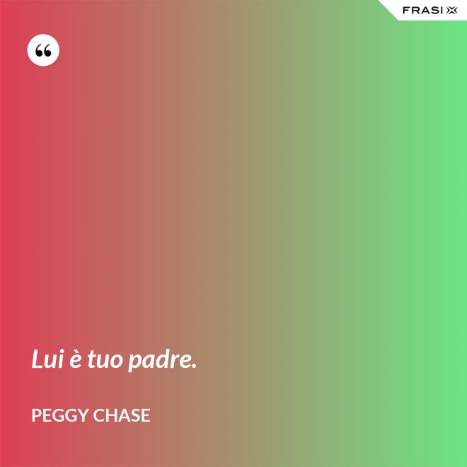 Lui è tuo padre. - Peggy Chase
