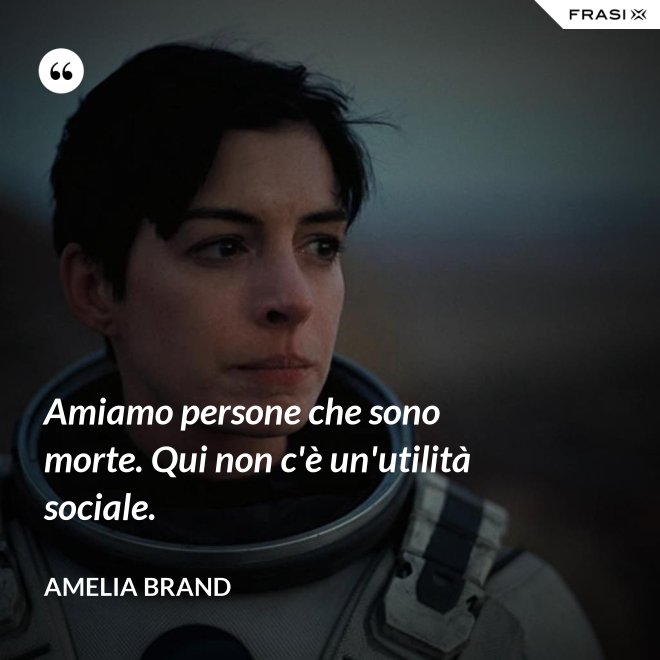 Amiamo persone che sono morte. Qui non c'è un'utilità sociale. - Amelia Brand