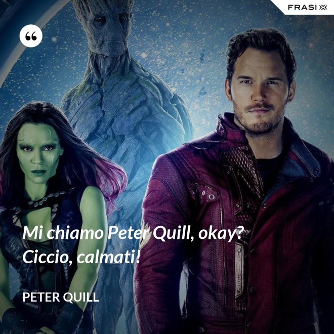Mi chiamo Peter Quill, okay? Ciccio, calmati! - Peter Quill