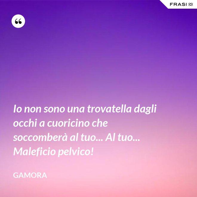 Io non sono una trovatella dagli occhi a cuoricino che soccomberà al tuo... Al tuo... Maleficio pelvico! - Gamora