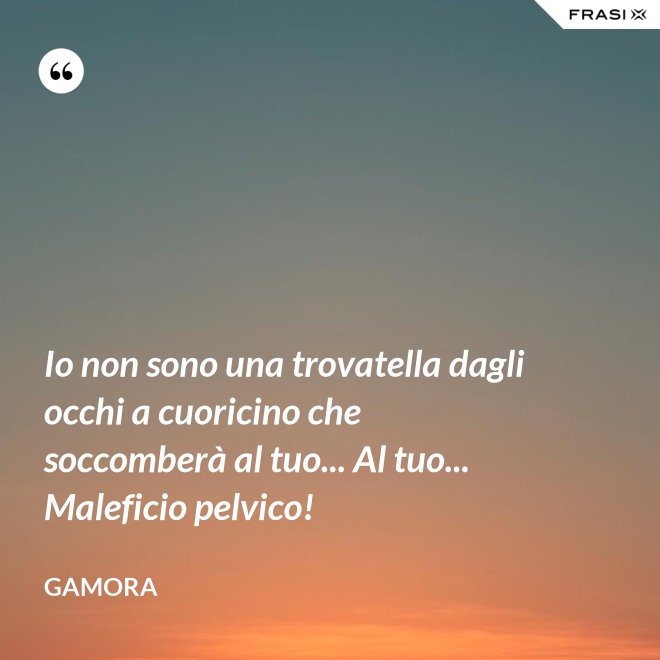 Io non sono una trovatella dagli occhi a cuoricino che soccomberà al tuo... Al tuo... Maleficio pelvico! - Gamora