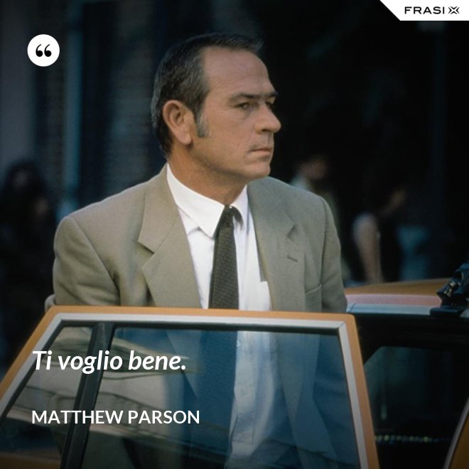 Ti voglio bene. - Matthew Parson