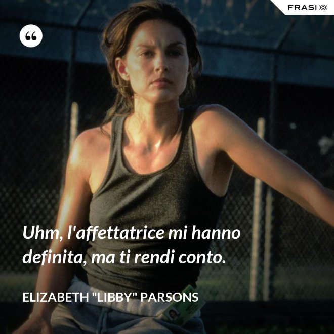 Uhm, l'affettatrice mi hanno definita, ma ti rendi conto. - Elizabeth "Libby" Parsons