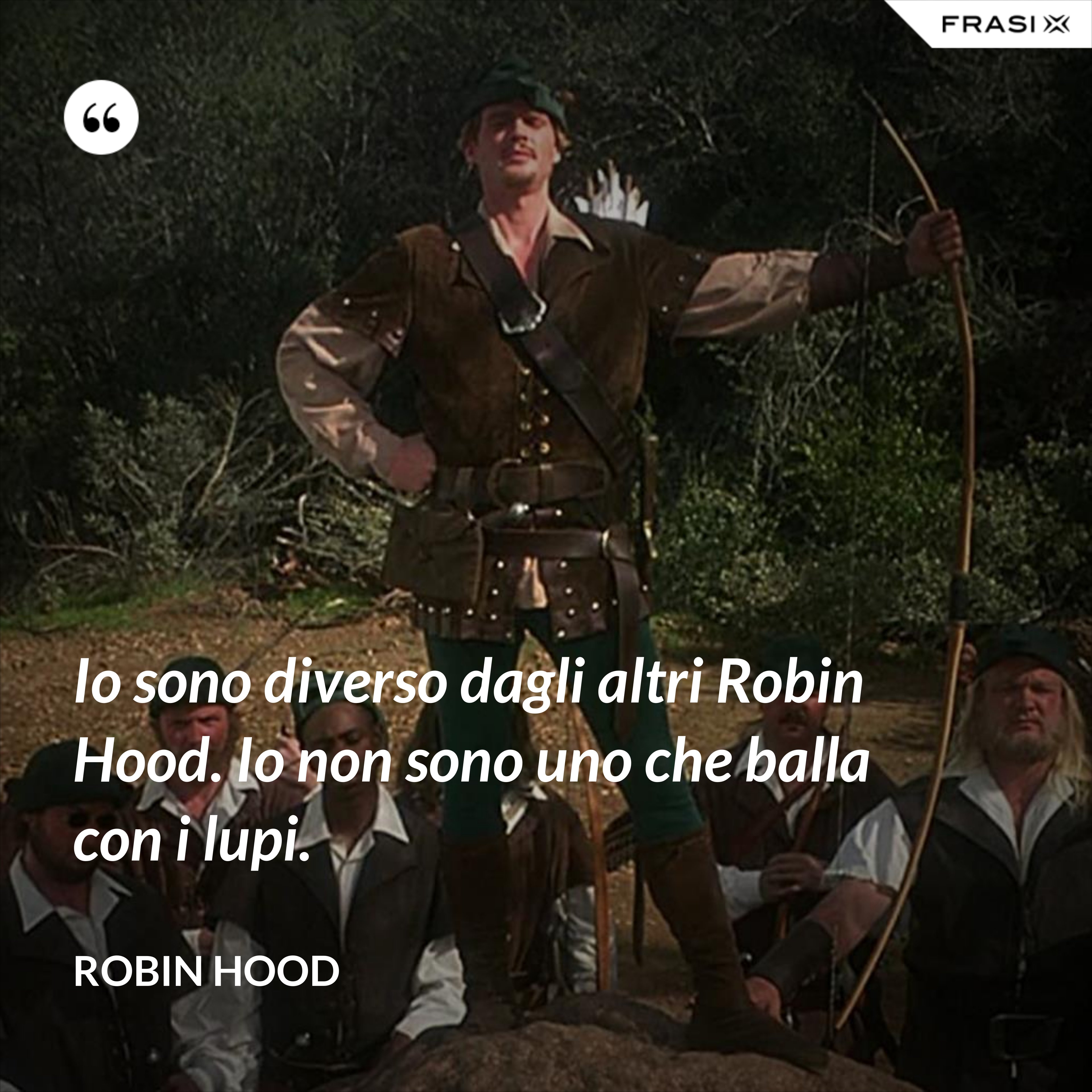 Io sono diverso dagli altri Robin Hood. Io non sono uno che balla con i lupi. - Robin Hood