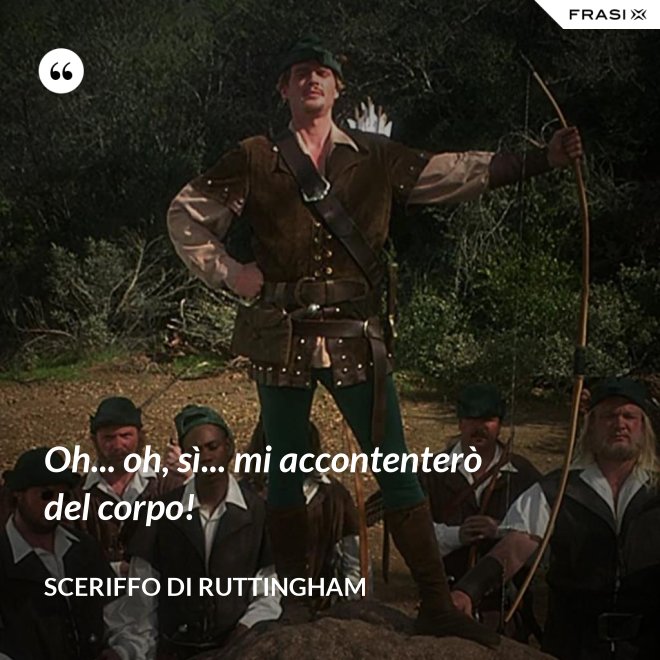 Oh... oh, sì... mi accontenterò del corpo! - Sceriffo di Ruttingham
